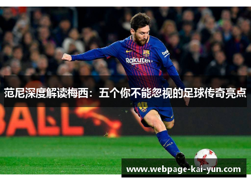 范尼深度解读梅西:五个你不能忽视的足球传奇亮点 范尼深度解读梅西:五个你不能忽视的足球传奇亮点