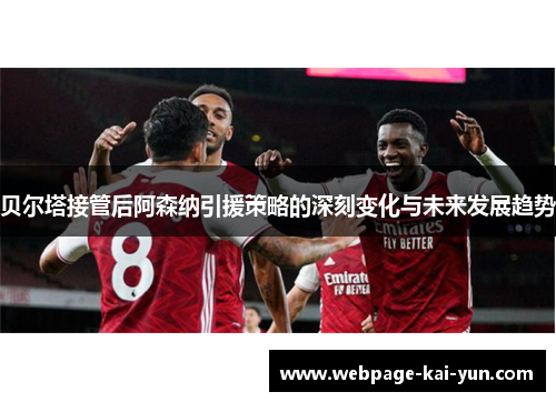 贝尔塔接管后阿森纳引援策略的深刻变化与未来发展趋势