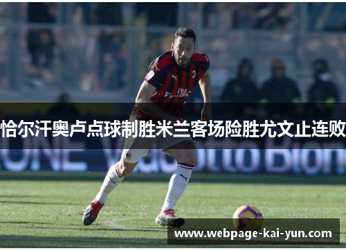 恰尔汗奥卢点球制胜米兰客场险胜尤文止连败